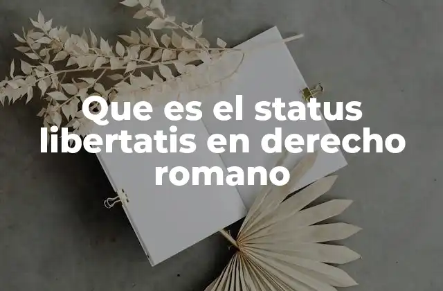Que es el Status Libertatis en Derecho Romano