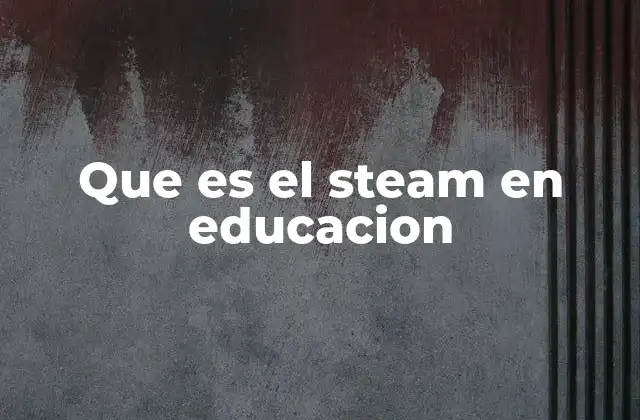 Que es el Steam en Educacion