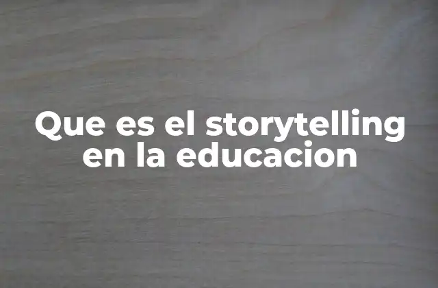 Que es el Storytelling en la Educacion