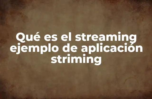 Qué es el Streaming Ejemplo de Aplicación Striming