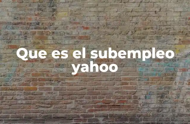 Subempleo y su impacto en el entorno laboral de Yahoo