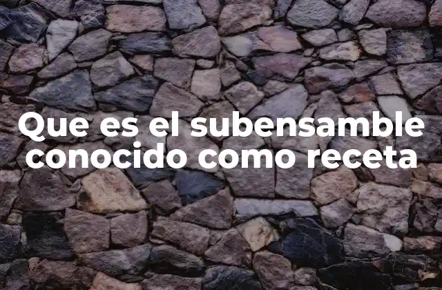 Que es el Subensamble Conocido como Receta