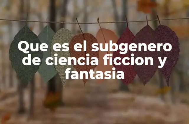 Que es el Subgenero de Ciencia Ficcion y Fantasia