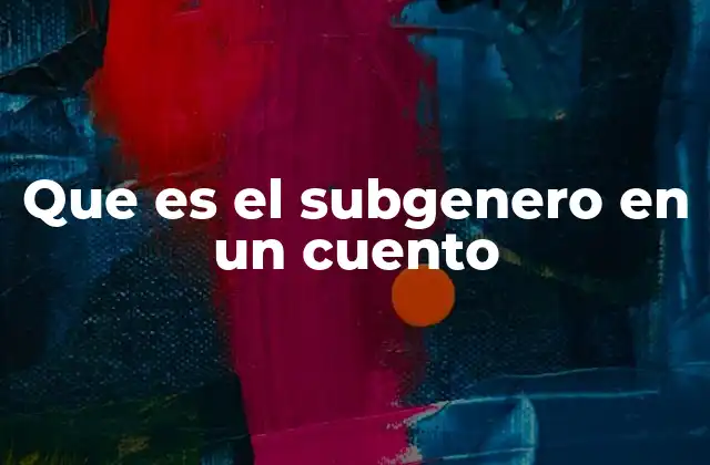 Que es el Subgenero en un Cuento