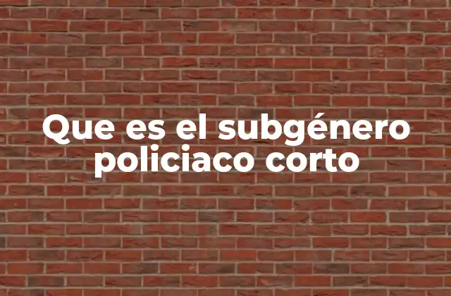 Que es el Subgénero Policiaco Corto