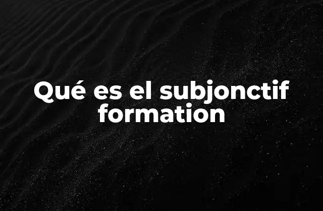 Qué es el Subjonctif Formation