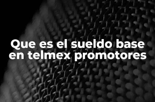 Que es el Sueldo Base en Telmex Promotores