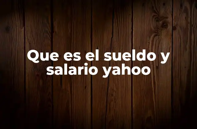 Que es el Sueldo y Salario Yahoo