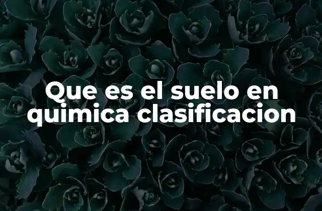 Que es el Suelo en Quimica Clasificacion