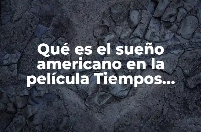 Qué es el Sueño Americano en la Película Tiempos Modernos