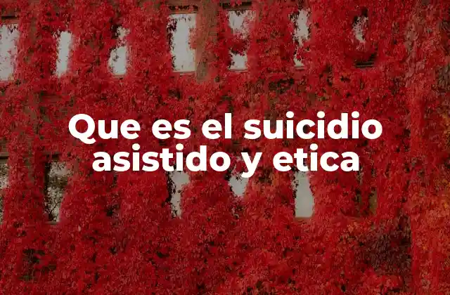 Que es el Suicidio Asistido y Etica