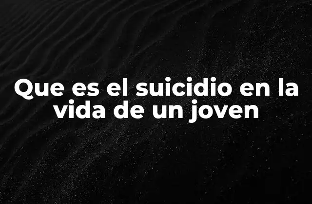 Que es el Suicidio en la Vida de un Joven