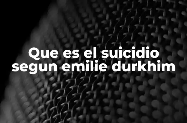 Que es el Suicidio Segun Emilie Durkhim 2 El suicidio como fenómeno social