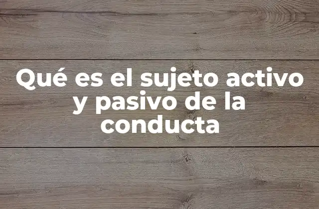 Qué es el Sujeto Activo y Pasivo de la Conducta