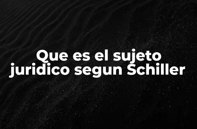 Que es el Sujeto Juridico Segun Schiller
