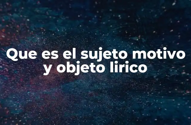 Que es el Sujeto Motivo y Objeto Lirico