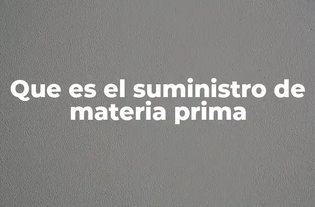 Que es el Suministro de Materia Prima