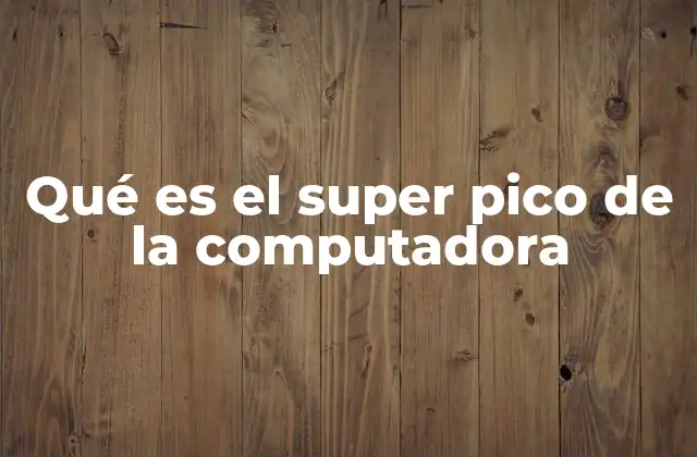 Qué es el Super Pico de la Computadora