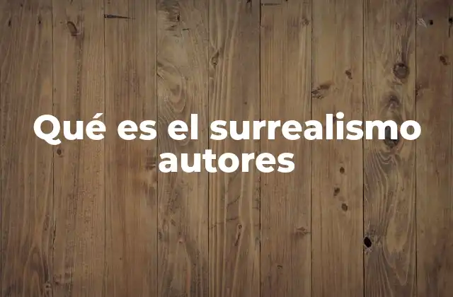 Qué es el Surrealismo Autores