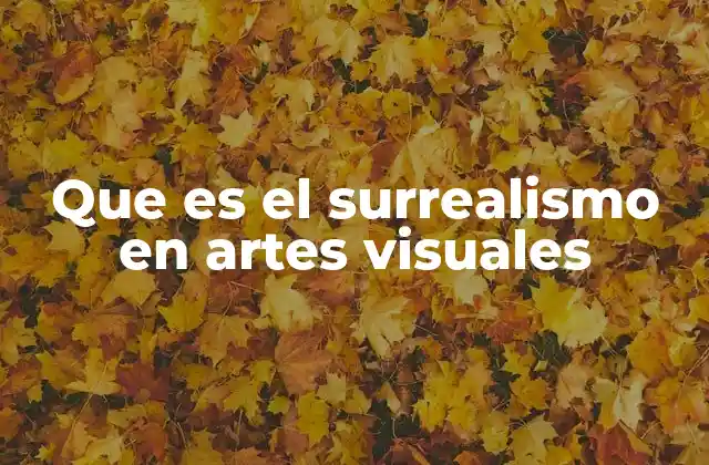 Que es el Surrealismo en Artes Visuales