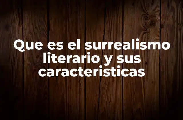 Que es el Surrealismo Literario y Sus Caracteristicas