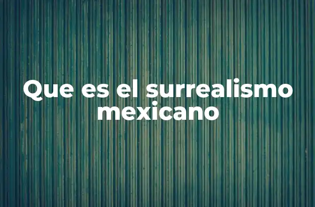 Que es el Surrealismo Mexicano