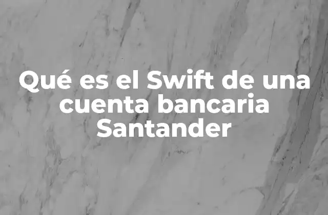 Qué es el Swift de una Cuenta Bancaria Santander
