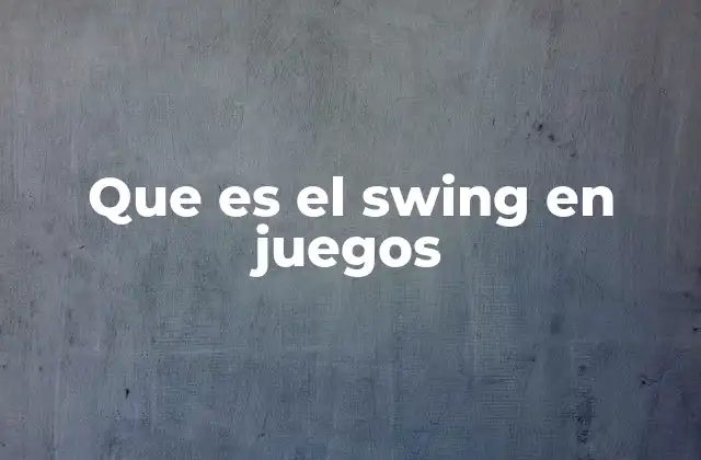 Que es el Swing en Juegos