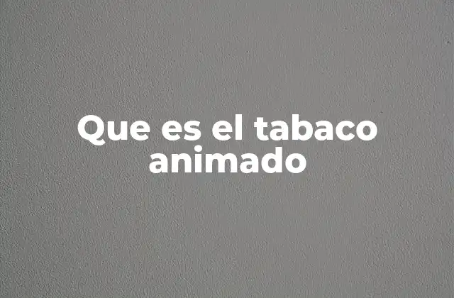 Que es el Tabaco Animado