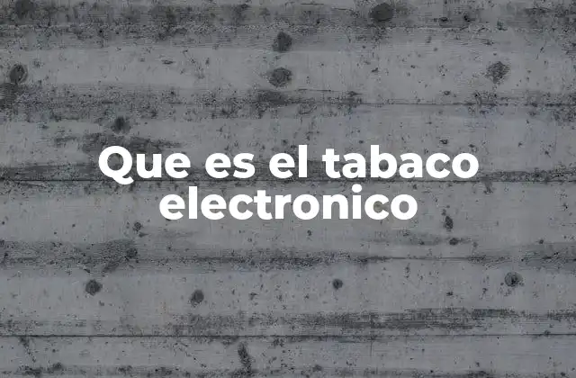Que es el Tabaco Electronico