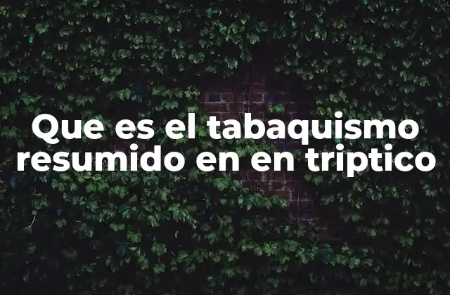 Que es el Tabaquismo Resumido en en Triptico