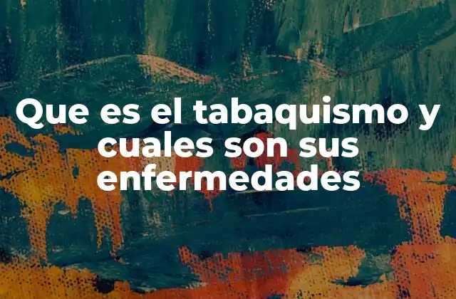 Que es el Tabaquismo y Cuales Son Sus Enfermedades