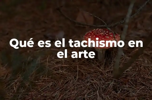 Qué es el Tachismo en el Arte