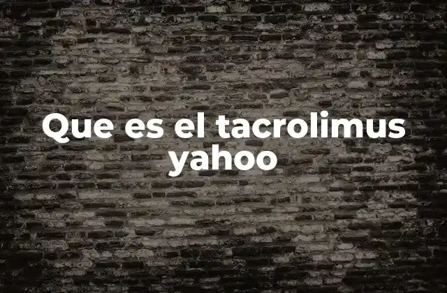Función del tacrolimus en el cuerpo humano