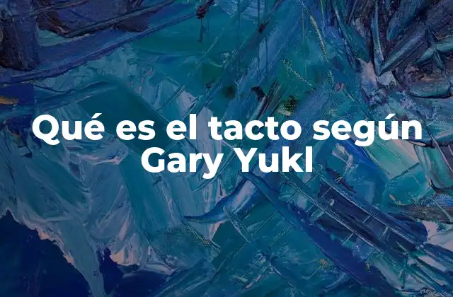 Qué es el Tacto según Gary Yukl