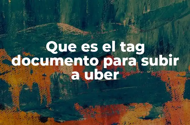 Que es el Tag Documento para Subir a Uber