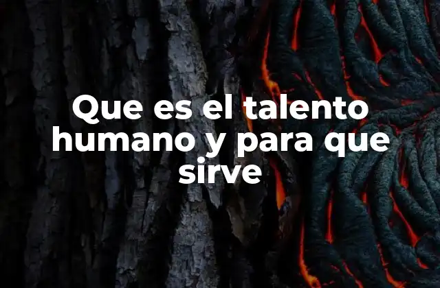 Que es el Talento Humano y para que Sirve