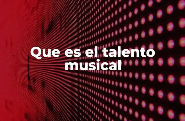 Que es el Talento Musical