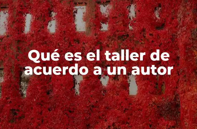 Qué es el Taller de Acuerdo a un Autor