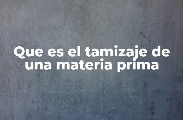 Que es el Tamizaje de una Materia Prima