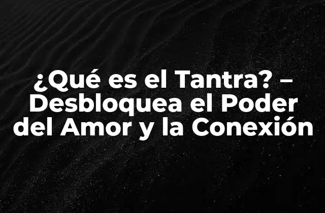 ¿qué es el Tantra? – Desbloquea el Poder Del Amor y la Conexión