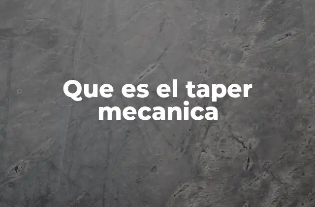 Que es el Taper Mecanica