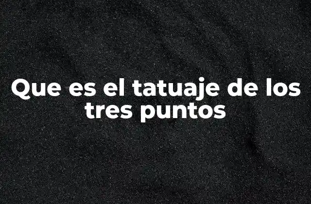 Que es el Tatuaje de los Tres Puntos