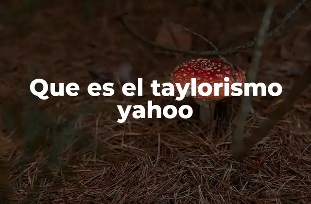 Que es el Taylorismo Yahoo