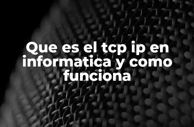 Que es el Tcp Ip en Informatica y como Funciona