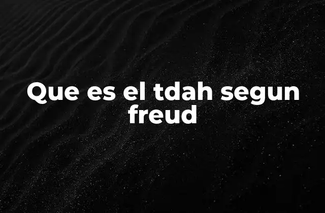 Que es el Tdah Segun Freud