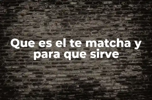 Que es el Te Matcha y para que Sirve