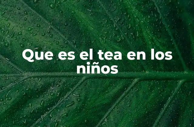 Que es el Tea en los Niños