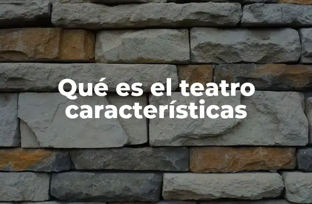 Qué es el Teatro Características