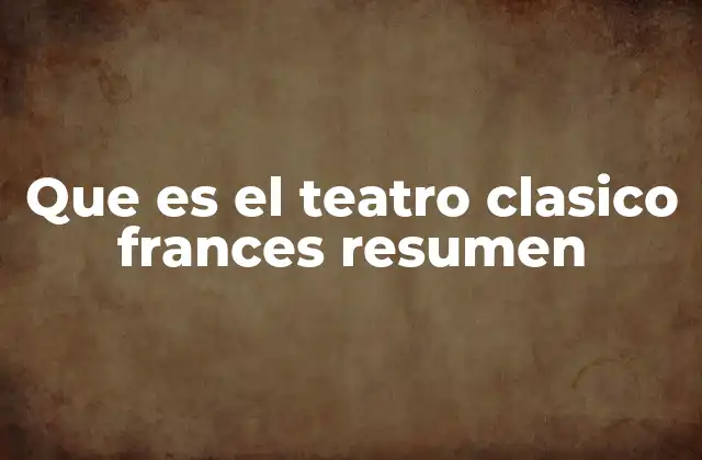 Que es el Teatro Clasico Frances Resumen